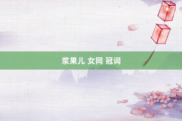 浆果儿 女同 冠词