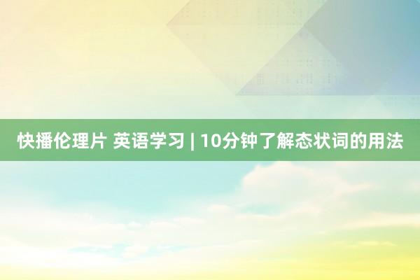 快播伦理片 英语学习 | 10分钟了解态状词的用法
