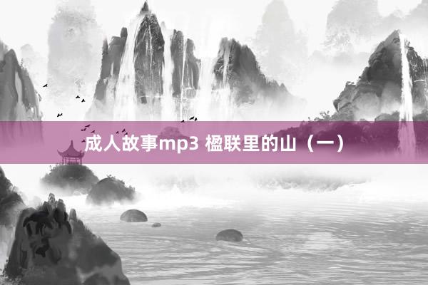 成人故事mp3 楹联里的山（一）